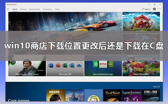 win10商店下载位置更改后还是下载在C盘解决教程