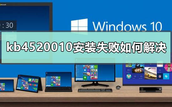 kb4520010安装失败如何解决