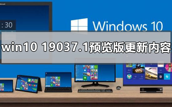 win10最新版本19037.1预览版更新了什么