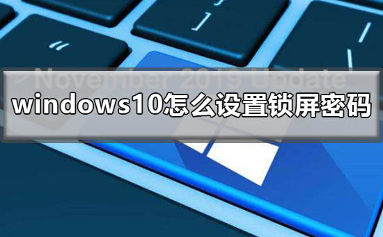 windows10怎么设置锁屏密码