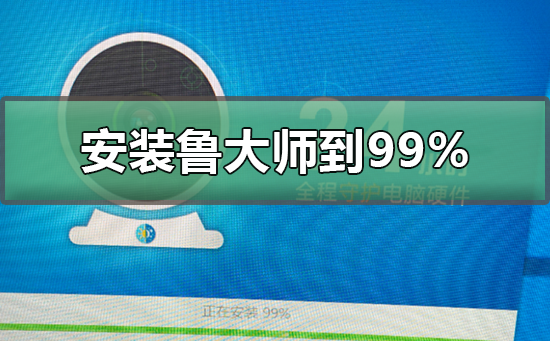 安装鲁大师到99不动了