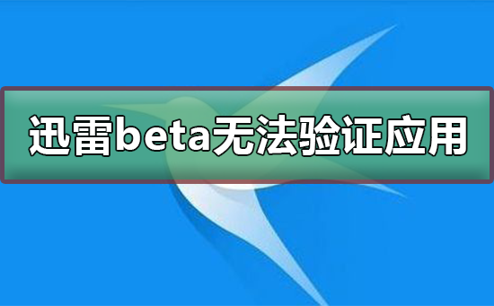 迅雷beta无法验证应用怎么办