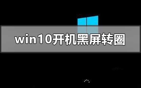 win10开机一直黑屏转圈进不去怎么办