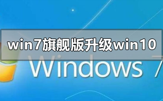 windows7旗舰版怎么升级win10系统