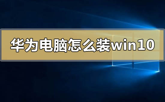 华为电脑怎么装windows10系统