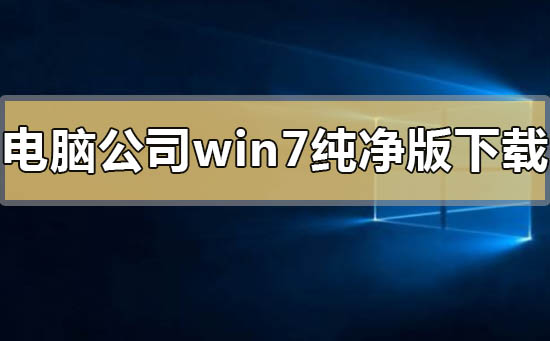 电脑公司win7纯净版系统在哪下载