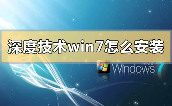 深度技术win7怎么安装