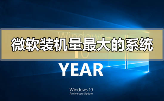 目前微软公司装机量最大的操作系统是哪个