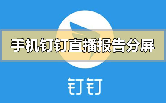 手机钉钉直播报告分屏会显示吗