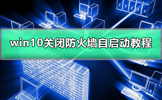 win10如何关闭防火墙自启动