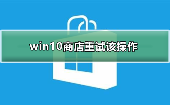 win10商店重试该操作怎么办