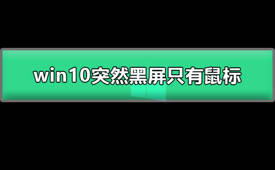 win10突然黑屏只有鼠标