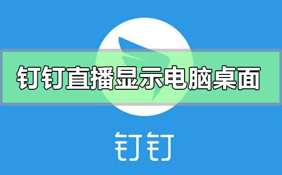 钉钉直播功能怎么显示电脑桌面