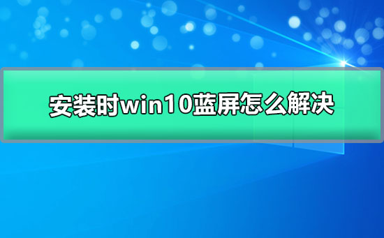 安装时win10蓝屏怎么解决