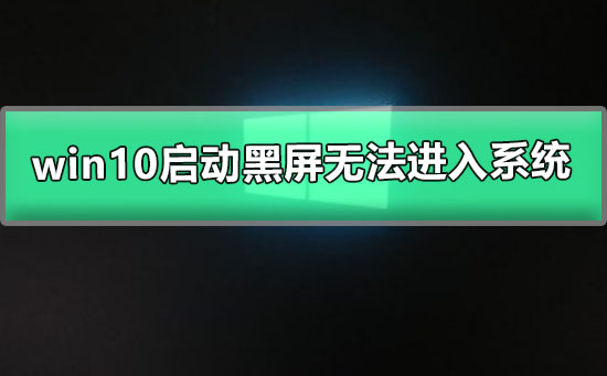 win10启动黑屏无法进入系统