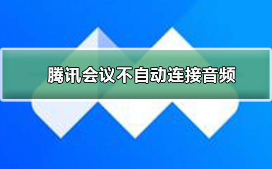 腾讯会议不自动连接音频怎么办