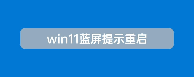 win11蓝屏提示重启原因及解决方法