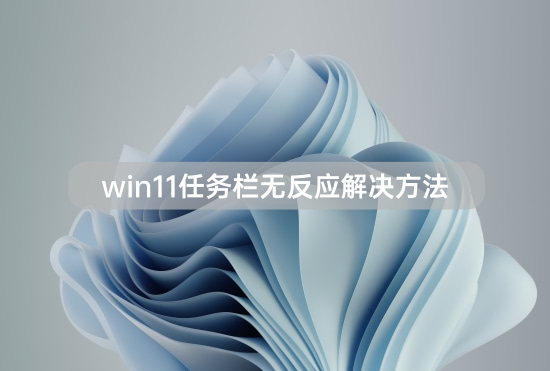 win11任务栏无反应解决方法